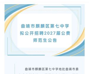 曲靖市麒麟区第七中学拟公开招聘2027届公费师范生公告